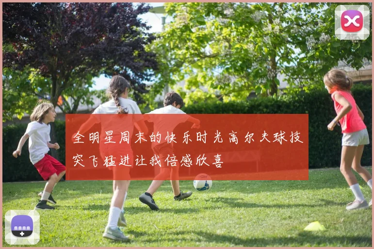 全明星周末的快乐时光高尔夫球技突飞猛进让我倍感欣喜