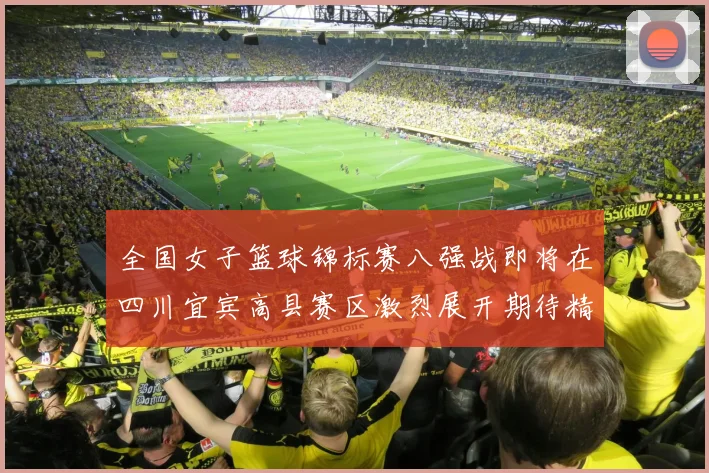 全国女子篮球锦标赛八强战即将在四川宜宾高县赛区激烈展开期待精彩对决