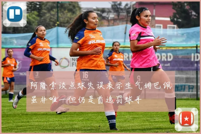 阿隆索谈点球失误表示生气姆巴佩虽非唯一但仍是首选罚球手