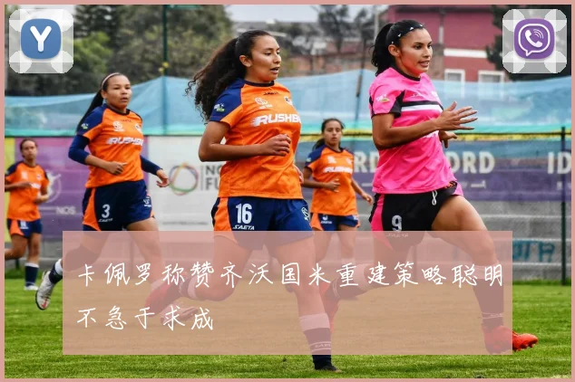 卡佩罗称赞齐沃国米重建策略聪明不急于求成